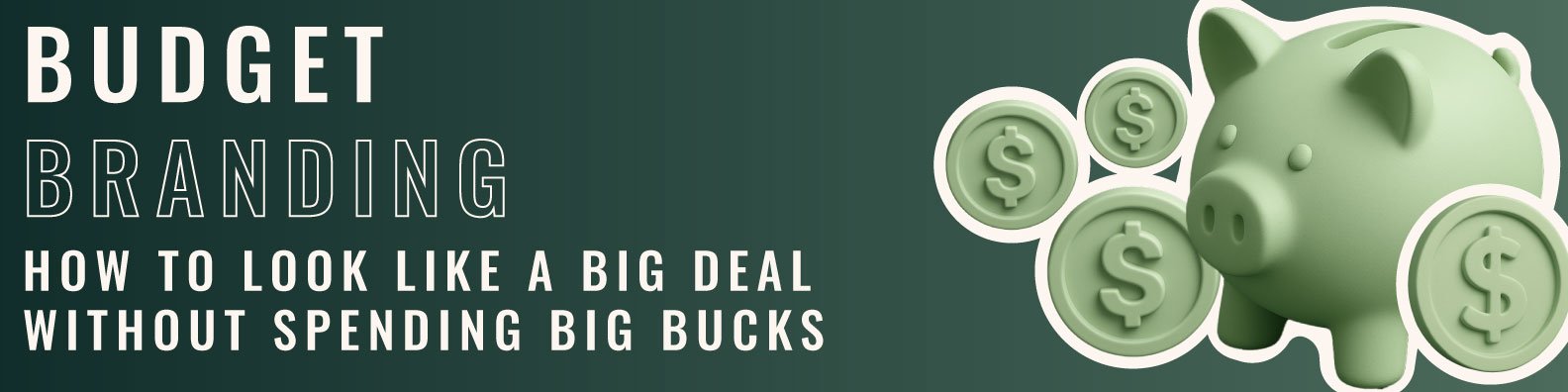 Budget Branding: How to Look Like a Big Deal Without Spending Big Bucks
